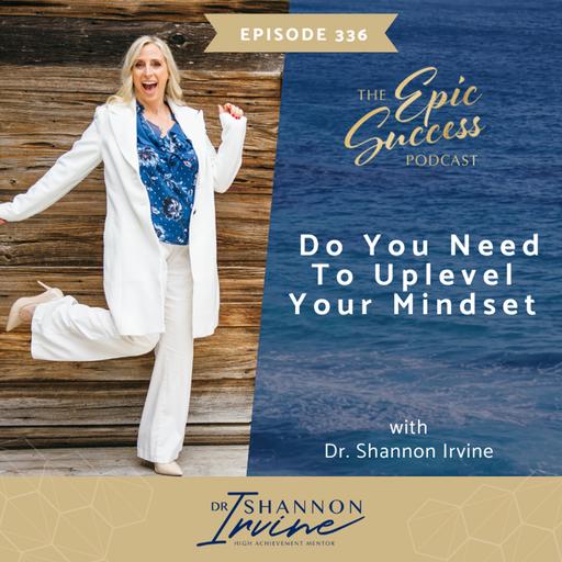 Do You Need to Uplevel Your Mindset with Dr. Shannon Irvine