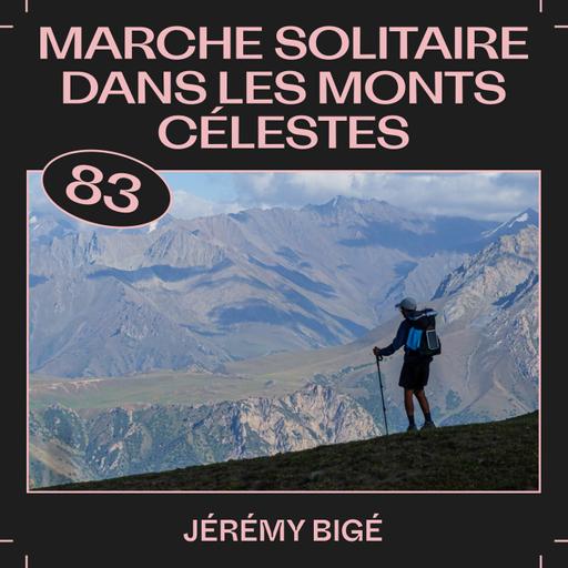 #83 — Marche solitaire dans les Monts Célestes, avec Jérémy Bigé