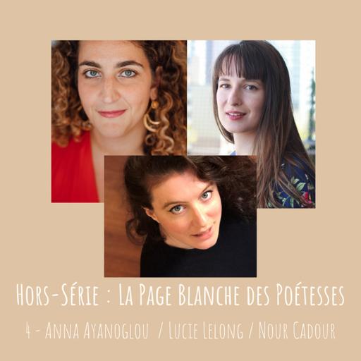 HORS-SÉRIE : La Page Blanche des poétesses - 4 - Anna Ayanoglou, Lucie Lelong, Nour Cadour
