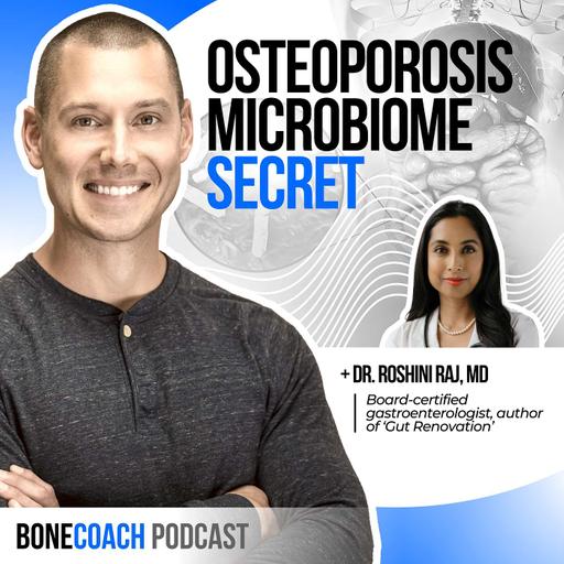 #130: MICROBIOME & OSTEOPOROSIS. The Secret To Better Gut Health w/ Dr. Roshini Raj, MD + BoneCoach™ Osteoporosis & Osteopenia