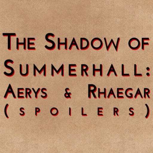 The Shadow of Summerhall: Aerys & Rhaegar