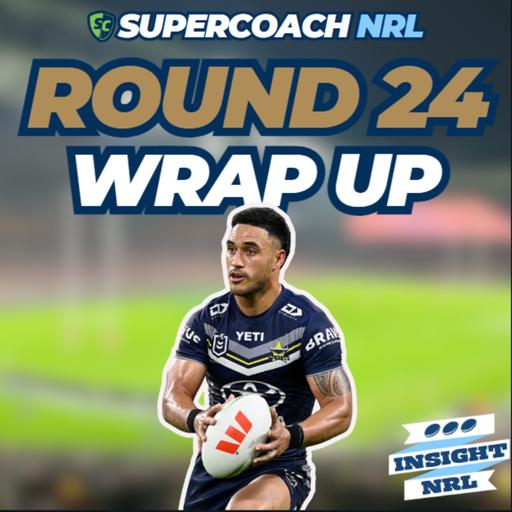 NRL SuperCoach | Round 24 Round Review | Weekly Wrap up