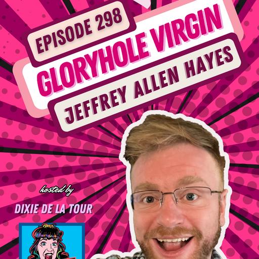 Episode 298: ‘Gloryhole Virgin’ (Jeffrey Allen Hayes)