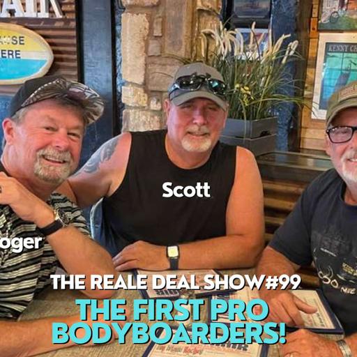 The Reale Deal Show #99- The First Pro Bodyboarders- Joe, Scott, and Roger