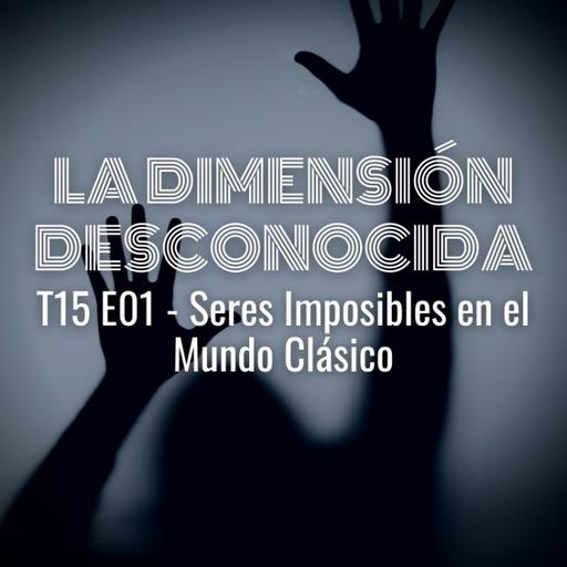 LA DIMENSIÓN DESCONOCIDA T15P01 - Seres Imposibles en el Mundo Clásico - Programa 233