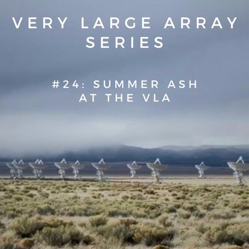 #24: Summer Ash at the VLA - Very Large Array Series