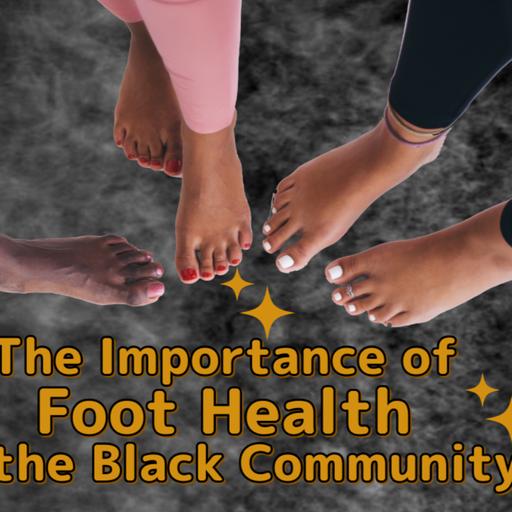 Importance of Foot Health, Especially in the Black Community