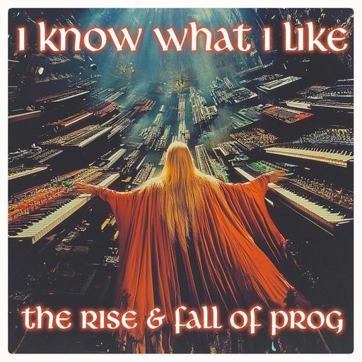 Episode 25: I Know What I Like: The Rise and Fall of Prog