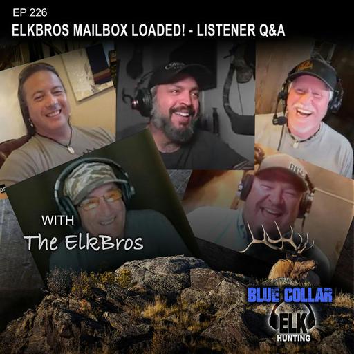 EP 226: ElkBros Mailbox Loaded!- Listener Q&A