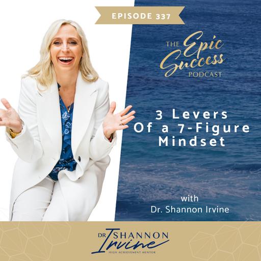 3 Levers of a 7 Figure Mindset with Dr. Shannon Irvine