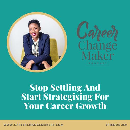 # 259: Stop Settling And Start Strategising For Your Career Growth