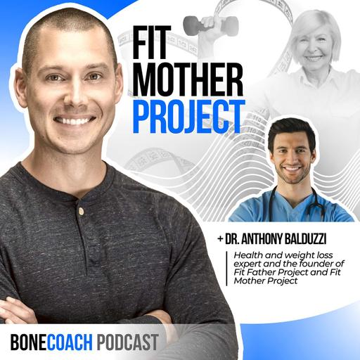 #131: The 5 Foundations For Healthy Living and the Fit Mother Project w/ Dr. Anthony Balduzzi + BoneCoach™ Osteoporosis & Osteopenia