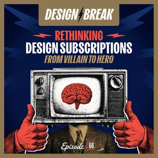 066: Rethinking Design Subscriptions: From Villain to Hero