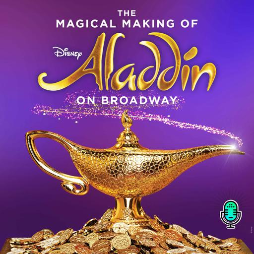 Listen Now - The Magical Making of Disney's Aladdin on Broadway