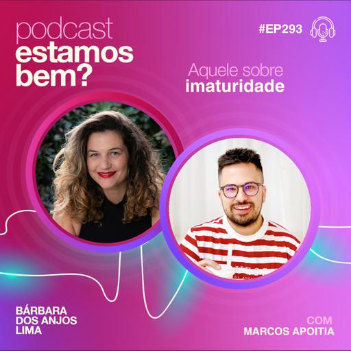 #293 - Aquele sobre imaturidade (com Marcos Apoitia)
