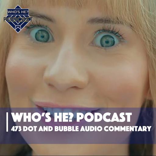 Who's He? Podcast 473 | Dot and Bubble Audio Commentary