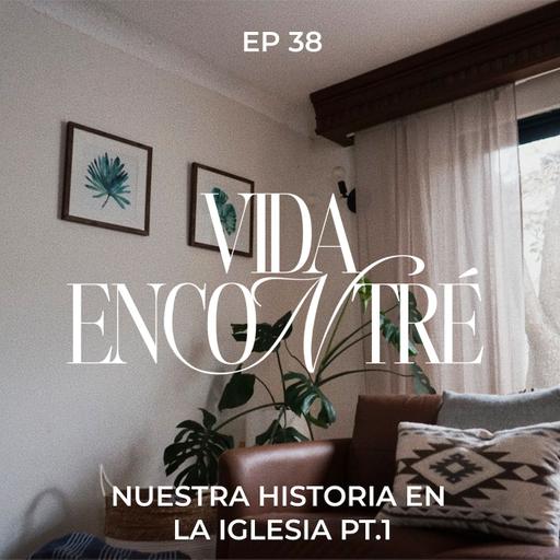 Ep. 38 - Nuestra historia en la. Iglesia pt.1 - Majo y Dan - Vida Encontré