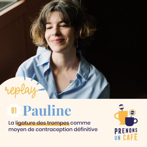 REPLAY - PAULINE- La ligature des trompes comme moyen de contraception définitive