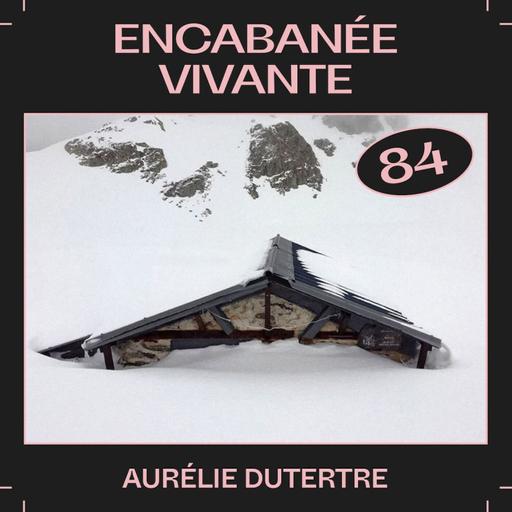 #84 — Encabanée vivante, avec Aurélie Dutertre