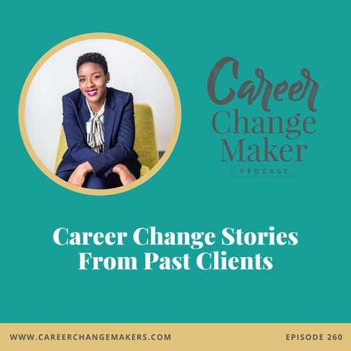 # 260: Career Change Stories From Past Clients