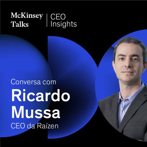 CEO Insights: conversa com Ricardo Mussa, CEO da Raízen