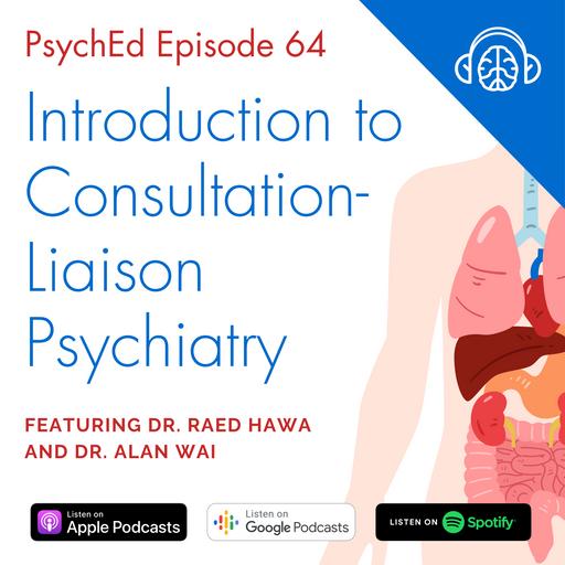 PsychEd Episode 64: Introduction to Consultation-Liaison Psychiatry with Dr. Raed Hawa and Dr. Alan Wai