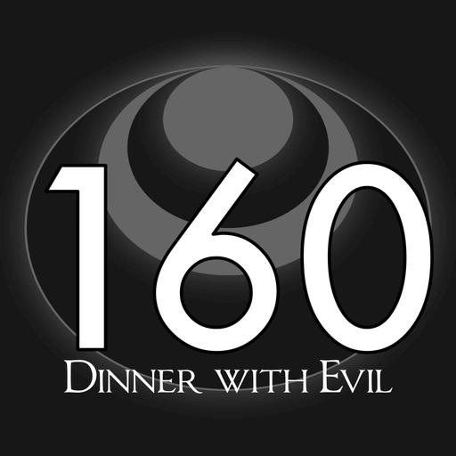 160 – Dinner with Evil