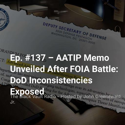 Ep. #137 – AATIP Memo Unveiled After FOIA Battle: DoD Inconsistencies Exposed