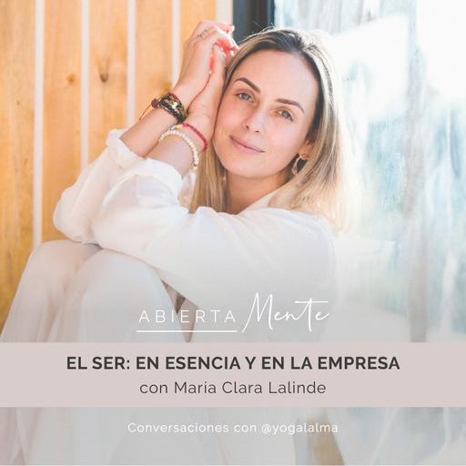 El ser: en esencia y en la empresa. Con: María Clara Lalinde.