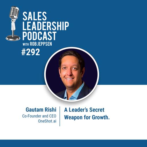 Episode 294: Gautam Rishi, CEO and Co-Founder of OneShot.ai - A Leader’s Secret Weapon for Growth.