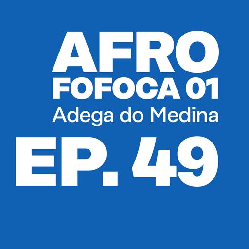 Episódio 49 - Afrofofoca 01 - Adega do Medina