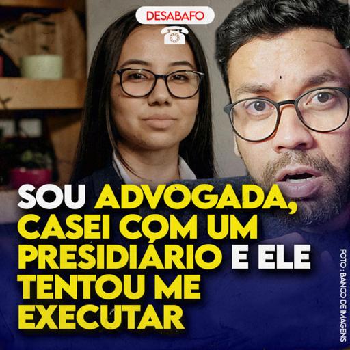 Sou ADVOGADA, CASEI com um PRESIDIÁRIO e ele tentou me EXECUTAR!