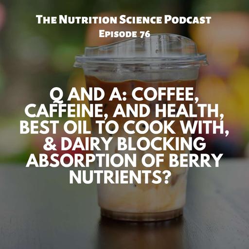 Q and A: Coffee, Caffeine, and Health, Cooking Oils, & Mixing Dairy with Berries