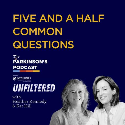 The Parkinson’s Podcast Unfiltered: Five and a Half Common Questions