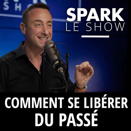 Comment réussir à se libérer du passé pour se focaliser sur l'avenir ? - Spark le Show