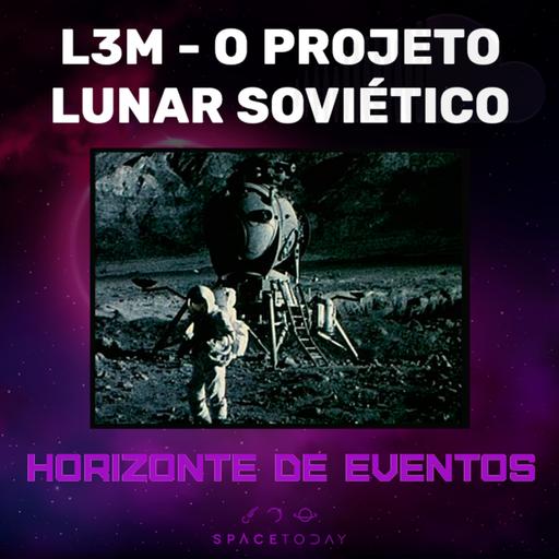 Horizonte de Eventos - Episódio 69 - L3M - O Projeto Lunar Soviético