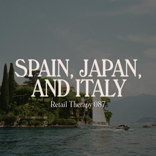 Retail Therapy 087: Spain, Japan, and Italy