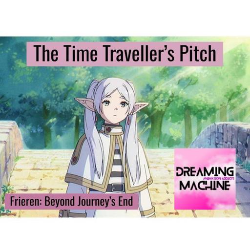 The Time Traveller's Pitch episode 3 - Frieren: Beyond Journey's End - Dreaming Machine podcast