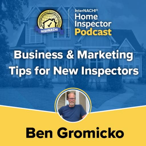 Episode 610: "Business & Marketing Tips for New Inspectors" with InterNACHI's Ben Gromicko