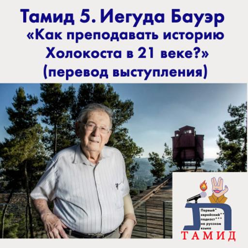 Тамид 5. Йом ХаШоа: Иегуда Бауэр «Как преподавать историю Холокоста в 21 веке» (перевод)