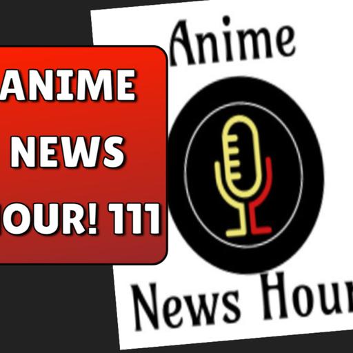 Anime News Hour! 111