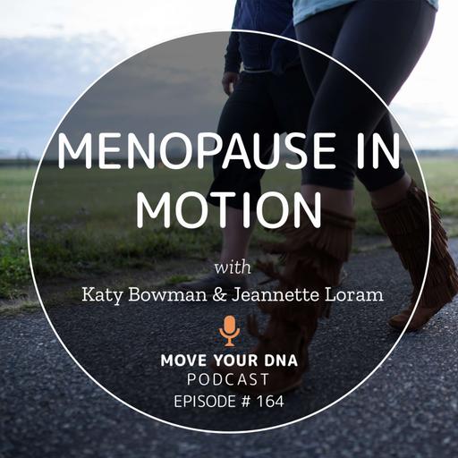 Ep 164: Menopause in Motion - There is More to Menopause & Movement Than You Think