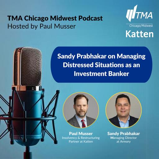 Sandy Prabhakar on Managing Distressed Situations as an Investment Banker: A TMA Chicago Midwest Podcast Episode