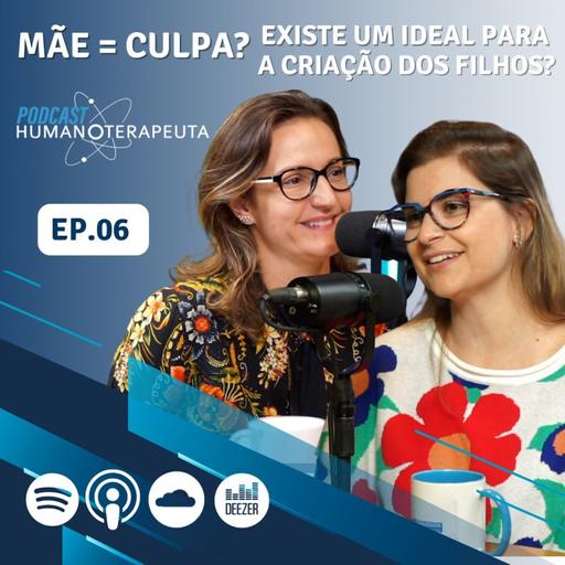 PODCAST HUMANOTERAPEUTA | EP.05 Mãe = Culpa? Existe um ideal para a criação dos filhos?