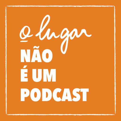 Onde estamos é o resultado do que plantamos | o lugar não é um podcast #2