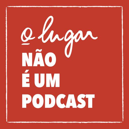 O lugar não é um podcast #1