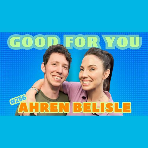 Ahren Belisle on Overcoming Adversity & Becoming King of Nonverbal Comedy | Good For You | EP #256