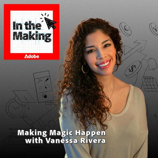 Creative Pep Talk Presents: Adobe Express’ “In The Making” Making Magic Happen with Vanessa Rivera