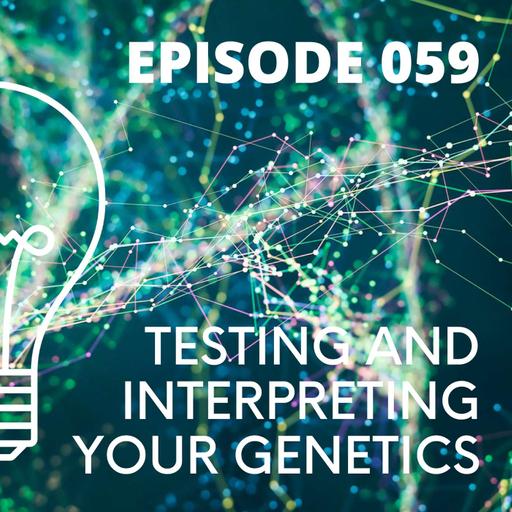 059 - Testing and Interpreting your Genetics