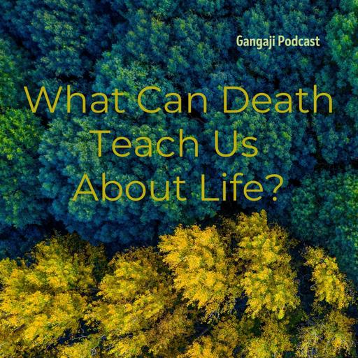 Being Yourself | What Can Death Teach Us About Life?